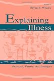 Explaining Illness: Research, Theory, and Strategies Explaining Illness: Research, Theory, and Strategies