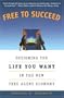 Free to Succeed: Designing the Life You Want in the New Free Agent Economy