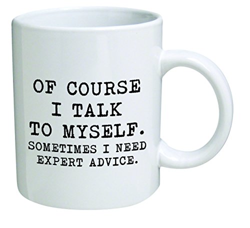 Funny Mug 11OZ – Of course I talk to myself. Sometimes I need expert advice – Men & Women, Him or Her, Mom, Dad, Brother, Sister – Valentine’s Day, Boyfriend, Girlfriend, Husband or Wife …