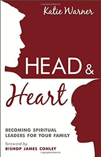 Head & Heart: Becoming Spiritual Leaders for Your Family, by Katie Warner