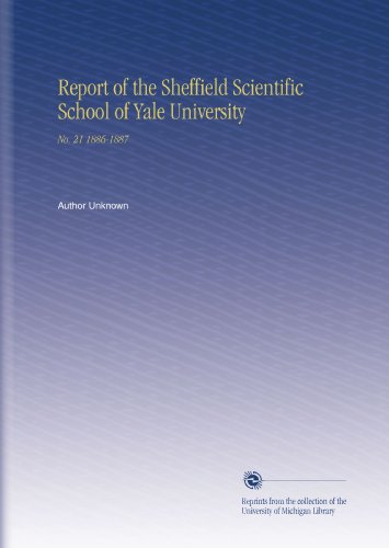 Report of the Sheffield Scientific School of Yale University: No. 21 1886-1887