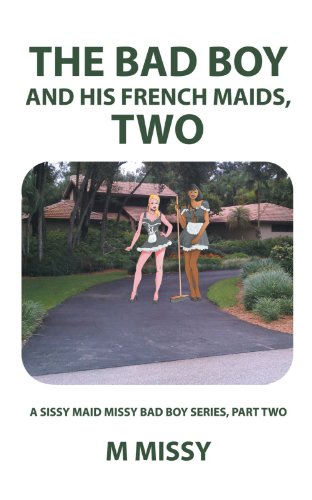 AuthorHouse The Bad Boy and His French Maids, Two: A Sissy Maid Missy Bad Boy Series, Part Two