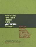 Harnessing Farms and Forests in the Low-Carbon Economy: How to Create, Measure, and Verify Greenhouse Gas Offsets