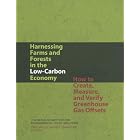 Harnessing Farms and Forests in the Low-Carbon Economy: How to Create, Measure, and Verify... by Nicholas Institute for Environmental Policy Solutions