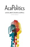 AcaPolitics: A Novel About College A Cappella