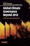 Global climate governance beyond 2012 : architecture, agency and adaptation