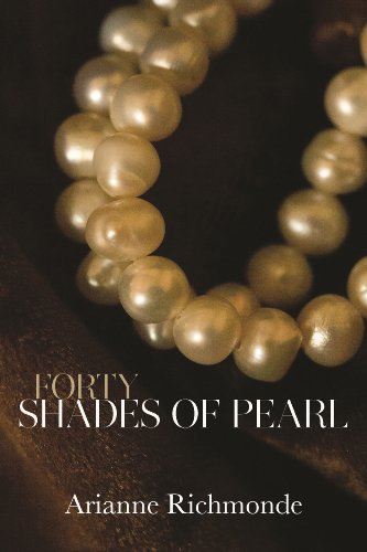 Forty Shades of Pearl (The Pearl Trilogy, Part 1) by Arianne Richmonde Forty Shades of Pearl (The Pearl Trilogy, Part 1) by Arianne Richmonde