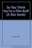 So think you're a film buff? : more than 1,000 questions (and answers)