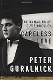Careless Love: The Unmaking of Elvis Presley