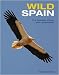 Wild Spain: The Animals, Plants and Landscapes