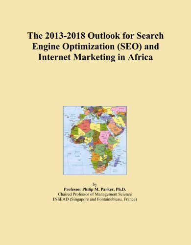 The 2013-2018 Outlook for Search Engine Optimization (SEO) and Internet Marketing in Africa