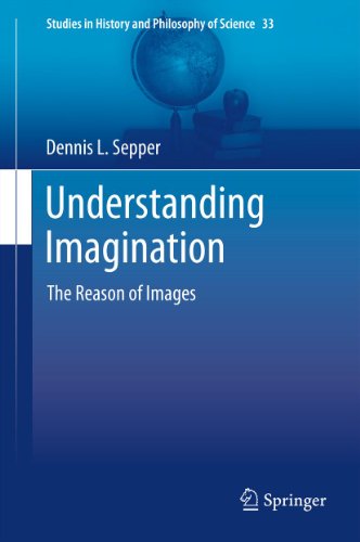 Understanding Imagination: The Reason of Images: 33 (Studies in History and Philosophy of Science)