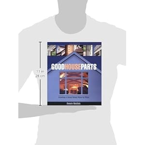 Good House Parts: Creating a Great Home Piece by Piece