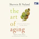 The Art of Aging: A Doctor's Prescription for Well-Being | Sherwin B. Nuland