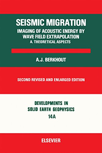 Seismic Migration: Imaging of Acoustic Energy by Wave Field Extrapolation..: Imaging of Acoustic Energy by Wave Field Extrapolation: Pt. A (Development in Solid Earth Geophysics)