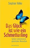 Das Gl&uuml;ck ist wie ein Schmetterling - Sieben Geheimnisse gl&uuml;cklicher Menschen - Stephan Volke