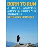 BORN TO RUN: A HIDDEN TRIBE, SUPERATHLETES, AND THE GREATEST RACE THE WORLD HAS NEVER SEEN By McDougall, Christopher (Author) Compact Disc on 28-Dec-2010