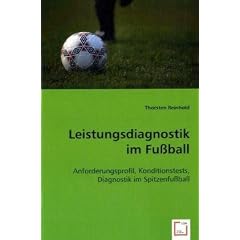 Leistungsdiagnostik im Fu�ball: Anforderungsprofil, Konditionstests, Diagnostik im Spitzenfu�ball