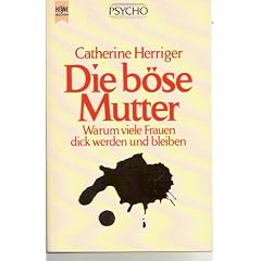 Die b�se Mutter. Warum viele Frauen dick werden und bleiben. Mit einem Selbsthilfeprogramm f�r e�s�chtige Frauen