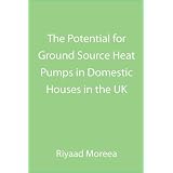 The Potential for Ground Source Heat Pumps in Domestic Houses in the UKby Riyaad Moreea