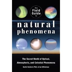 The Field Guide to Natural Phenomena: The Secret World of Optical, Atmospheric and Celestial Wonders