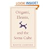 Origami, Eleusis, and the Soma Cube: Martin Gardner's Mathematical Diversions (The New Martin Gardner Mathematical Library)