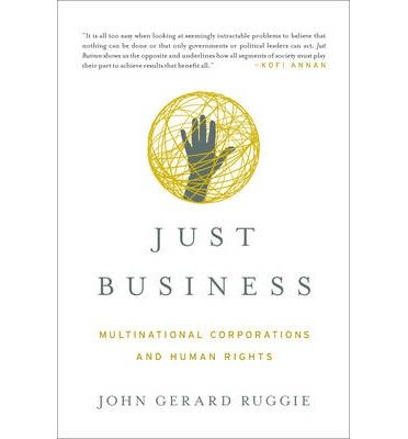 [(Just Business: Multinational Corporations and Human Rights)] [Author: John Gerard Ruggie] published on (April, 2014)