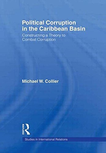 Political Corruption in the Caribbean Basin: Constructing a Theory to Combat Corruption (Studies in International Relations) 1 Reprint edition by Collier, Michael W. (2009) Paperback