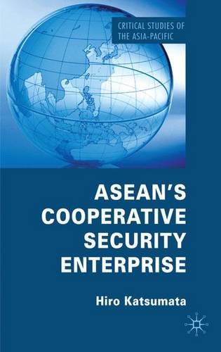 ASEAN's Cooperative Security Enterprise: Norms and Interests in the ASEAN Regional Forum (Critical Studies of the Asia-Pacific)