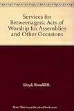 Services for betweenagers : acts of worship for assemblies and other occasions