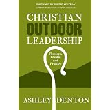 Christian Outdoor Leadership: Theology, Theory, and Practice