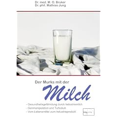 Der Murks mit der Milch: Gesundheitsgef�hrdung durch Milch. Genmanipulation und Turbokuh. Vom Lebensmittel zum Industrieprodukt