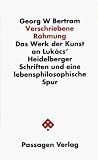 Verschriebene Rahmung - Das Werk der Kunst an Luk&aacute;cs' Heidelberger Schriften und eine lebensphilosophische Spur - Georg W. Bertram