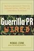 Guerrilla PR Wired : Waging a Successful Publicity Campaign Online, Offline, and Everywhere In Between