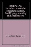 IBM PC : an introduction to the operating system, BASIC programming and applications
