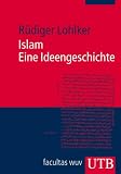 Islam - Eine Ideengeschichte - R&uuml;diger Lohlker