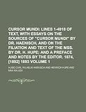 Cursor Mundi Volume 1;  Lines 1-4918 of text, with essays on the sources of "Cursor mundi" by Dr. Haenisch, and on the filiation and text of the mss. ... and notes by the editor. 1874, [1892] 1893