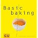 Basic baking: Alles, was man braucht, um einfach gut zu backen (GU Basic cooking)