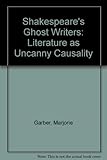 Shakespeare's ghost writers : literature as uncanny causality