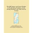 The 2007 Import and Export Market for Bookbinding Machinery, Book-Sewing Machines, and Their Parts in Sweden by Philip M. Parker