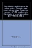 The reduction of pressure on the prison system : fifteenth report from the Expenditure Committee, session 1977-78, together with the minutes of evidence taken before the Education, Arts and Home Offic