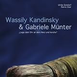 Wassily Kandinsky & Gabriele M&uuml;nter: "Lege dein Ohr an dein Herz und horche" - Wassily Kandinsky, Gabriele M&uuml;nter, Pierre Oser, Ulrike Gondorf