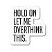 Hold On Let Me Over Think This Sticker Funny Quotes Stickers - Laptop Stickers - 2.5
