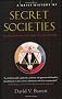 A Brief History of Secret Societies: An unbiased history of our desire for secret knowledge: The Hidden Powers of Clandestine Organizations and Elites from the Ancient World to the Present Day