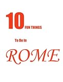 travel to italy TEN FUN THINGS TO DO IN ROME