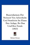 Bauernfarmen Der Steinzeit Von Achenheim Und Stutzheim Im Elsass: Ihre Anlage, Ihr Bau Und Ihre Funde (1903) - Robert Forrer