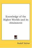 Knowledge of the Higher Worlds and its Attainment