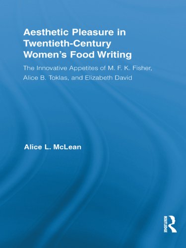 Aesthetic Pleasure in Twentieth-Century Women's Food Writing: The Innovative Appetites of M.F.K. Fisher, Alice B. Toklas, and Elizabeth David (Routledge Studies in Twentieth-Century Literature)