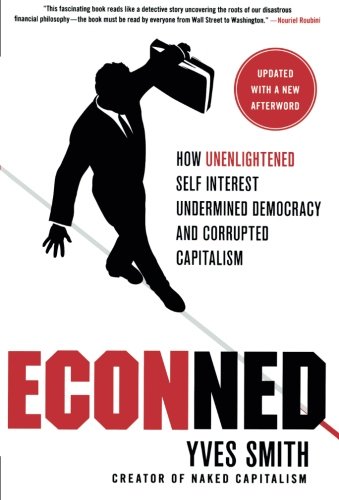ECONned: How Unenlightened Self Interest Undermined Democracy and Corrupted Capitalism