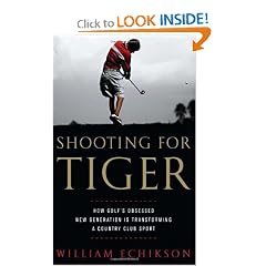 Shooting for Tiger: How Golf's Obsessed New Generation Is Transforming a Country Club Sport